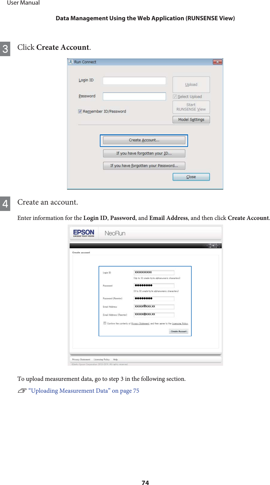 CClick Create Account.DCreate an account.Enter information for the Login ID, Password, and Email Address, and then click Create Account.XXXXXXXXXXXXXXX@XXX.XXXXXXX@XXX.XX●●●●●●●●●●●●●●●●To upload measurement data, go to step 3 in the following section.U “Uploading Measurement Data” on page 75     User ManualData Management Using the Web Application (RUNSENSE View)74