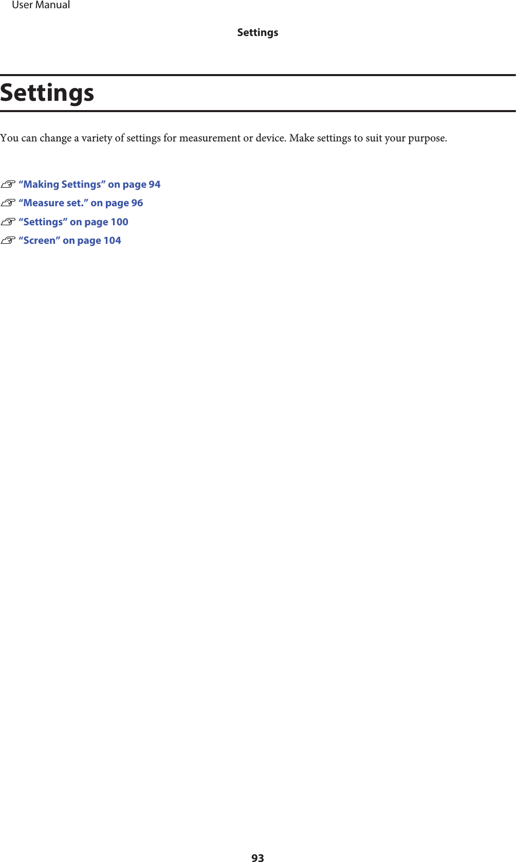 SettingsYou can change a variety of settings for measurement or device. Make settings to suit your purpose.U “Making Settings” on page 94U “Measure set.” on page 96U “Settings” on page 100U “Screen” on page 104     User ManualSettings93
