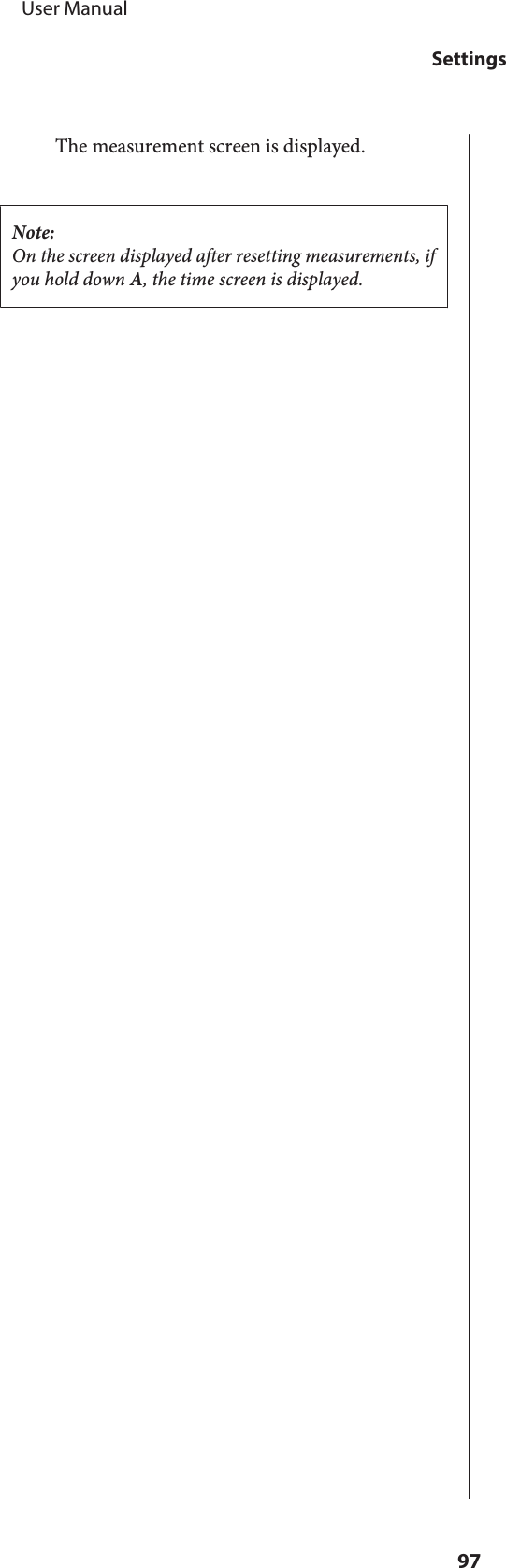 The measurement screen is displayed.Note:On the screen displayed after resetting measurements, ifyou hold down A, the time screen is displayed.     User ManualSettings97
