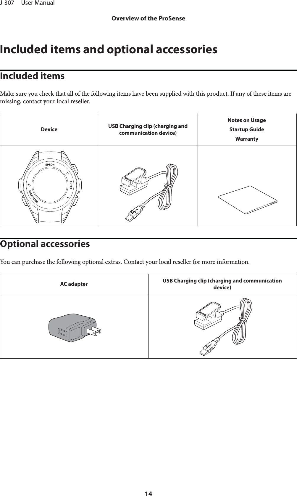 Included items and optional accessoriesIncluded itemsMake sure you check that all of the following items have been supplied with this product. If any of these items aremissing, contact your local reseller.Device USB Charging clip (charging andcommunication device)Notes on UsageStartup GuideWarrantyOptional accessoriesYou can purchase the following optional extras. Contact your local reseller for more information.AC adapter USB Charging clip (charging and communicationdevice)J-307     User ManualOverview of the ProSense14