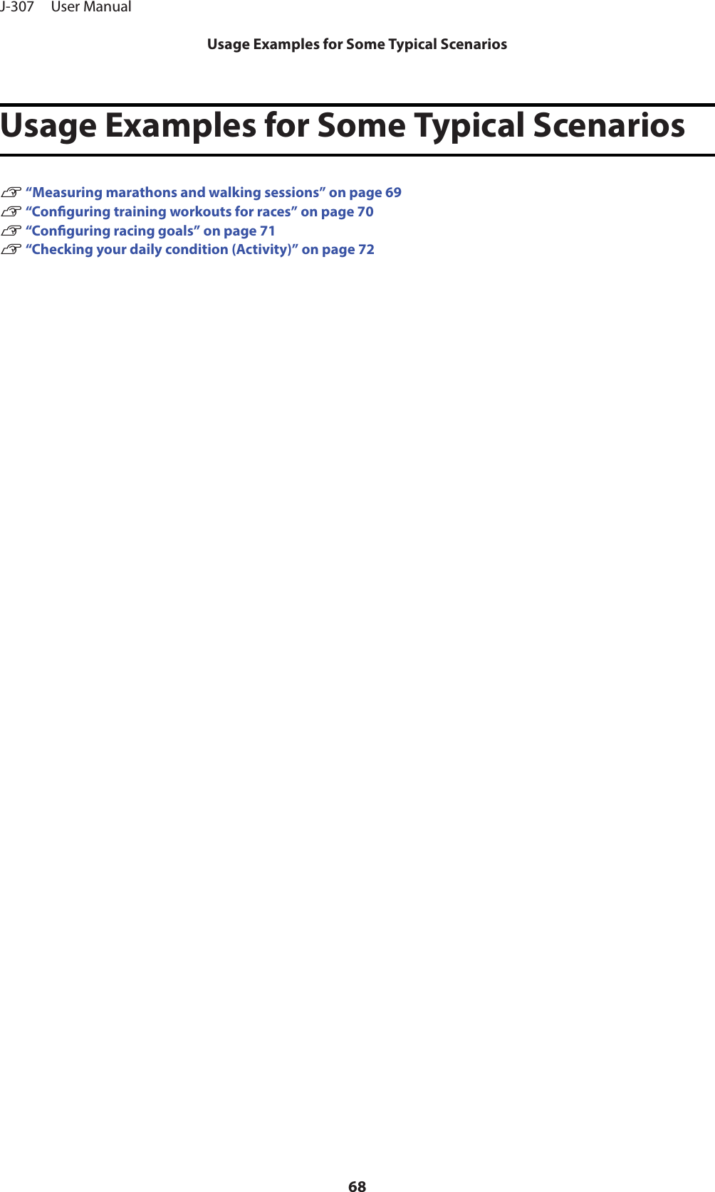 Usage Examples for Some Typical ScenariosU “Measuring marathons and walking sessions” on page 69U “Conguring training workouts for races” on page 70U “Conguring racing goals” on page 71U “Checking your daily condition (Activity)” on page 72J-307     User ManualUsage Examples for Some Typical Scenarios68