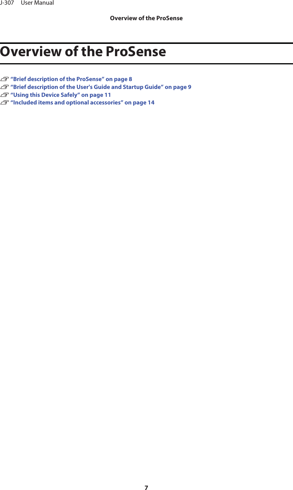 Overview of the ProSenseU “Brief description of the ProSense” on page 8U “Brief description of the User&apos;s Guide and Startup Guide” on page 9U “Using this Device Safely” on page 11U “Included items and optional accessories” on page 14J-307     User ManualOverview of the ProSense7