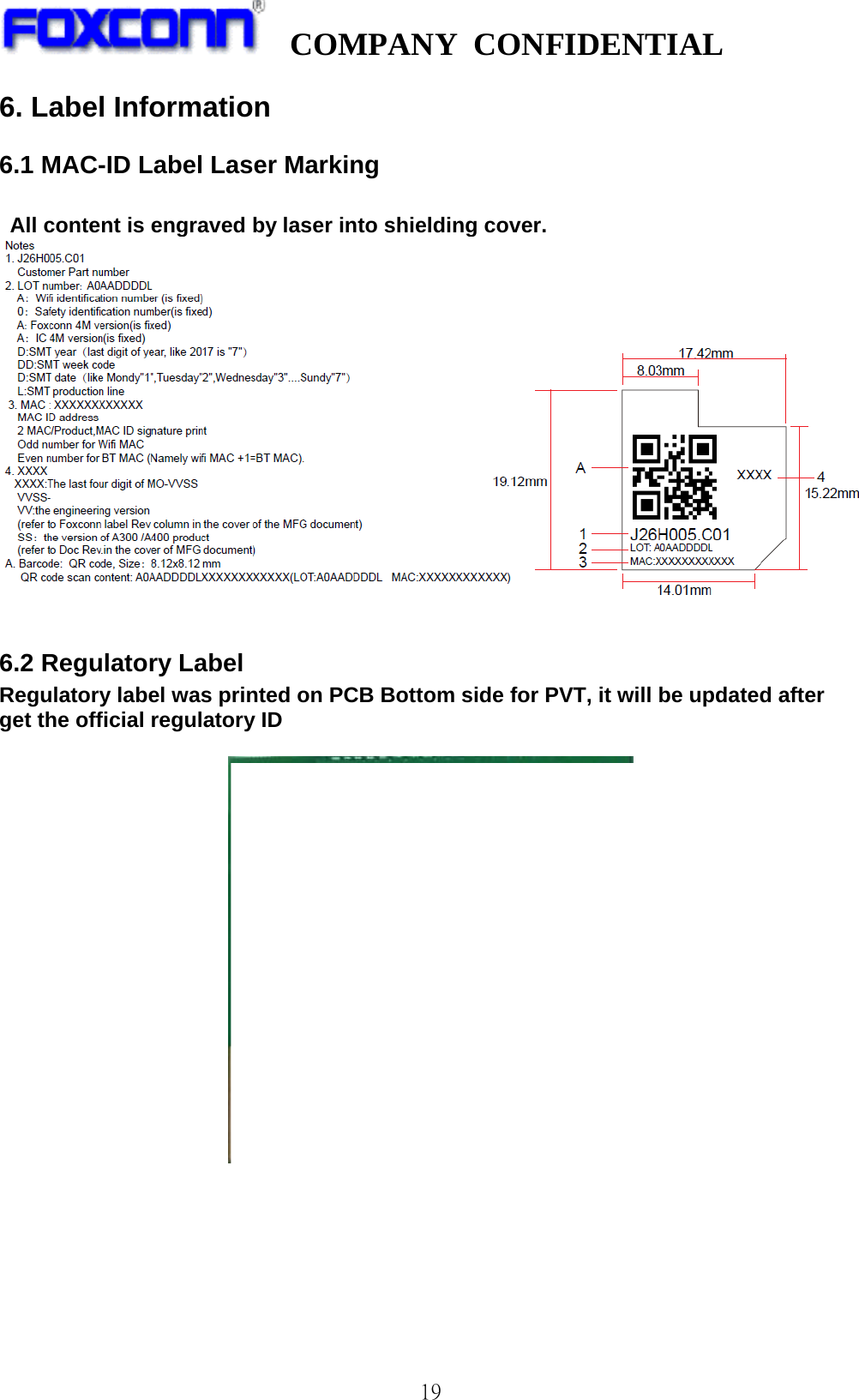   COMPANY CONFIDENTIAL              196. Label Information 6.1 MAC-ID Label Laser Marking      All content is engraved by laser into shielding cover.     6.2 Regulatory Label Regulatory label was printed on PCB Bottom side for PVT, it will be updated after get the official regulatory ID   