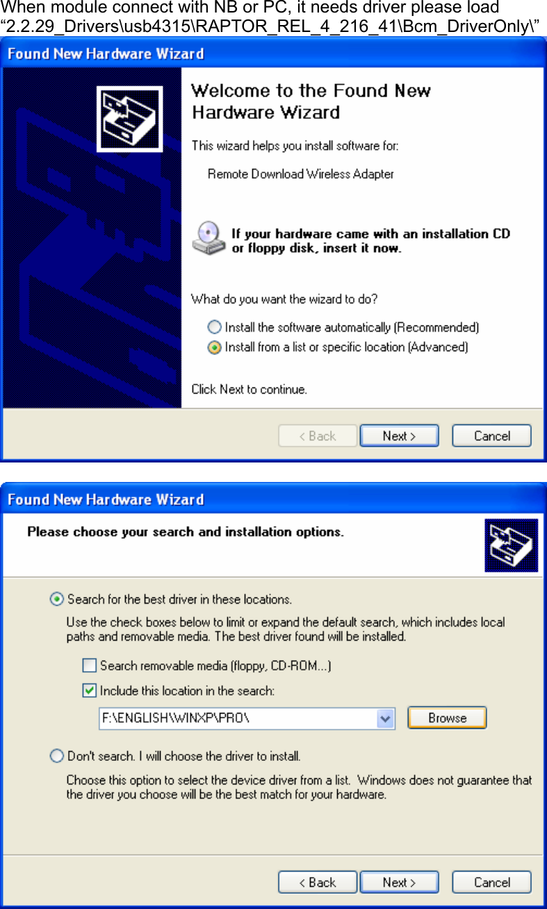 When module connect with NB or PC, it needs driver please load “2.2.29_Drivers\usb4315\RAPTOR_REL_4_216_41\Bcm_DriverOnly\”   