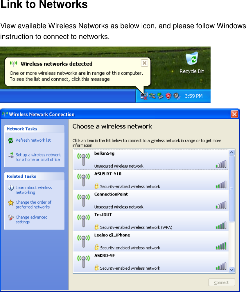 Link to Networks View available Wireless Networks as below icon, and please follow Windows instruction to connect to networks.     