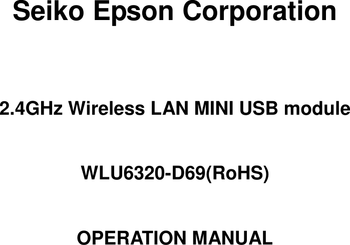   Seiko Epson Corporation 2.4GHz Wireless LAN MINI USB module WLU6320-D69(RoHS) OPERATION MANUAL   