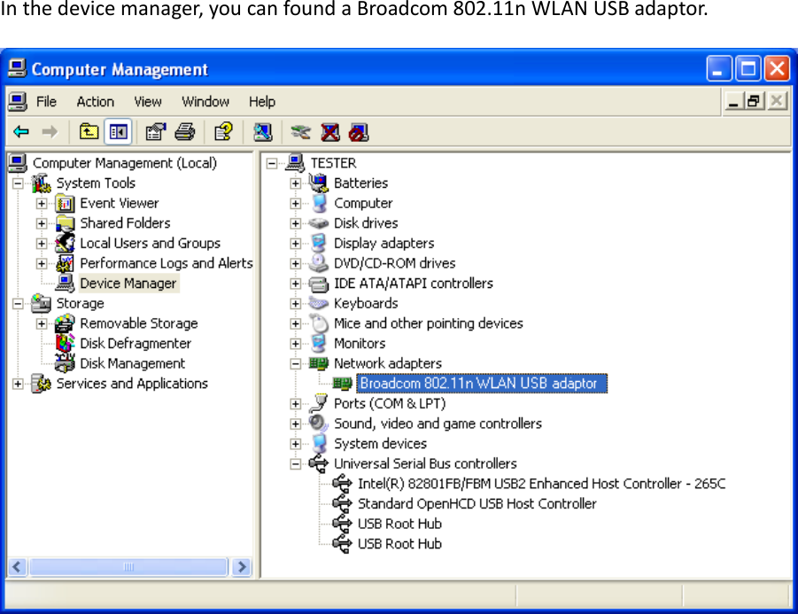  In the device manager, you can found a Broadcom 802.11n WLAN USB adaptor.     