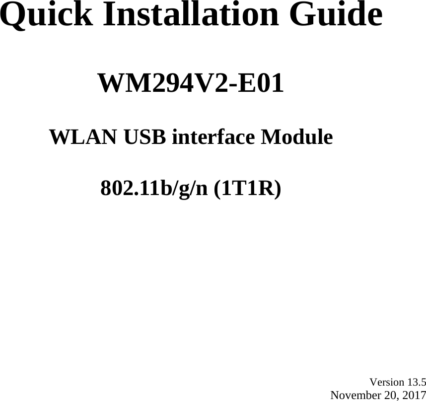      Quick Installation Guide  WM294V2-E01  WLAN USB interface Module  802.11b/g/n (1T1R) Version 13.5 November 20, 2017 