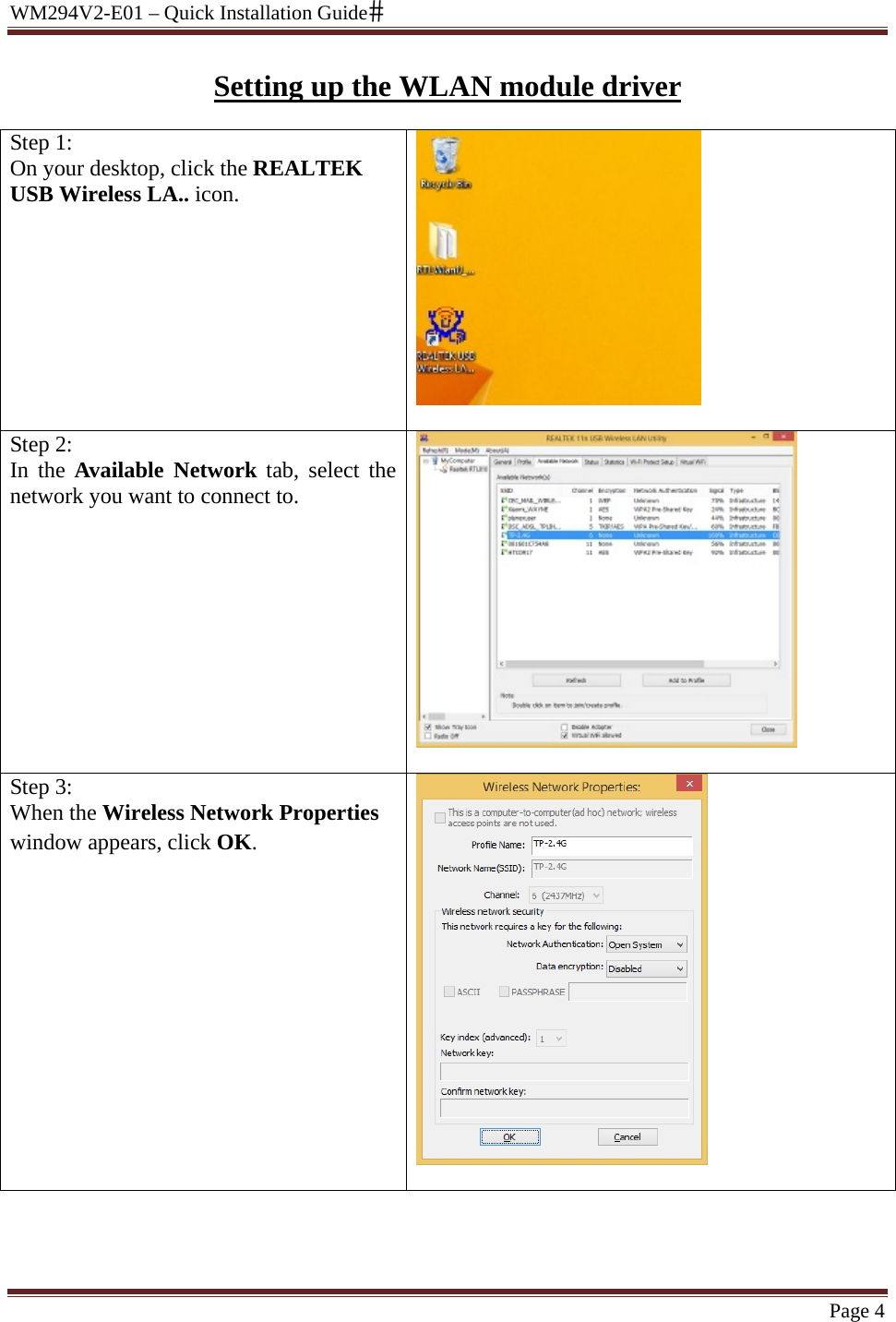 WM294V2-E01 – Quick Installation Guide Page 4 Setting up the WLAN module driver  Step 1: On your desktop, click the REALTEK USB Wireless LA.. icon.    Step 2: In the Available Network tab, select the network you want to connect to.   Step 3: When the Wireless Network Properties window appears, click OK.   