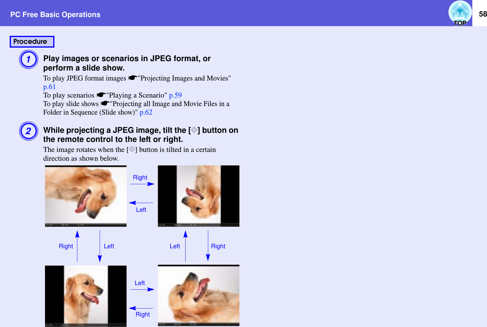 PC Free Basic Operations 58APlay images or scenarios in JPEG format, or perform a slide show.To play JPEG format images s&quot;Projecting Images and Movies&quot; p.61To play scenarios s&quot;Playing a Scenario&quot; p.59To play slide shows s&quot;Projecting all Image and Movie Files in a Folder in Sequence (Slide show)&quot; p.62BWhile projecting a JPEG image, tilt the [h] button on the remote control to the left or right.The image rotates when the [h] button is tilted in a certain direction as shown below.ProcedureRight Left RightLeftRightLeftRightLeft