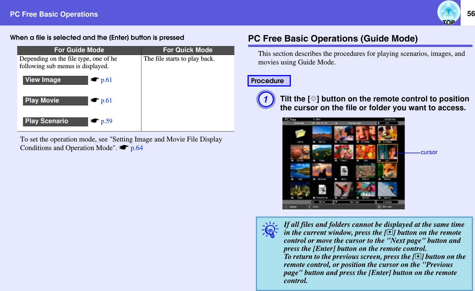 PC Free Basic Operations 56When a file is selected and the [Enter] button is pressedTo set the operation mode, see &quot;Setting Image and Movie File Display Conditions and Operation Mode&quot;. sp.64PC Free Basic Operations (Guide Mode)This section describes the procedures for playing scenarios, images, and movies using Guide Mode.ATilt the [h] button on the remote control to position the cursor on the file or folder you want to access.For Guide Mode For Quick ModeDepending on the file type, one of he following sub menus is displayed.The file starts to play back.View Image sp.61Play Movie sp.61Play Scenario sp.59ProcedureqIf all files and folders cannot be displayed at the same time in the current window, press the [[] button on the remote control or move the cursor to the &quot;Next page&quot; button and press the [Enter] button on the remote control.To return to the previous screen, press the []] button on the remote control, or position the cursor on the &quot;Previous page&quot; button and press the [Enter] button on the remote control.cursor