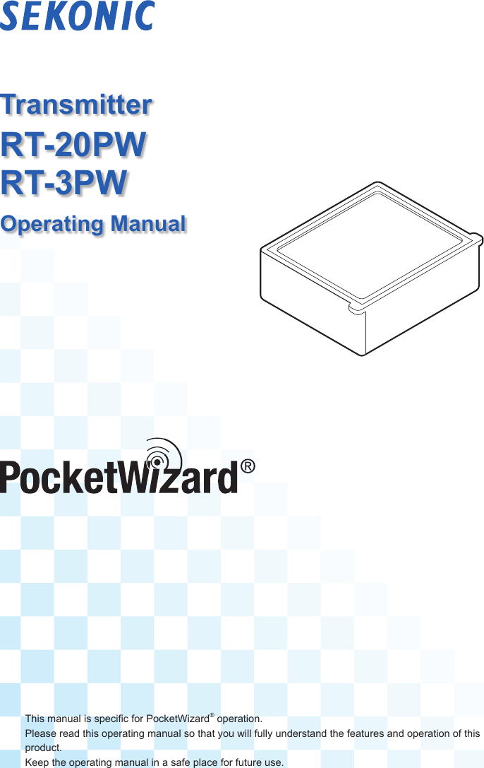 TransmitterThis manual is specic for PocketWizard® operation.Please read this operating manual so that you will fully understand the features and operation of this product.Keep the operating manual in a safe place for future use.RT-20PWRT-3PWOperating Manual