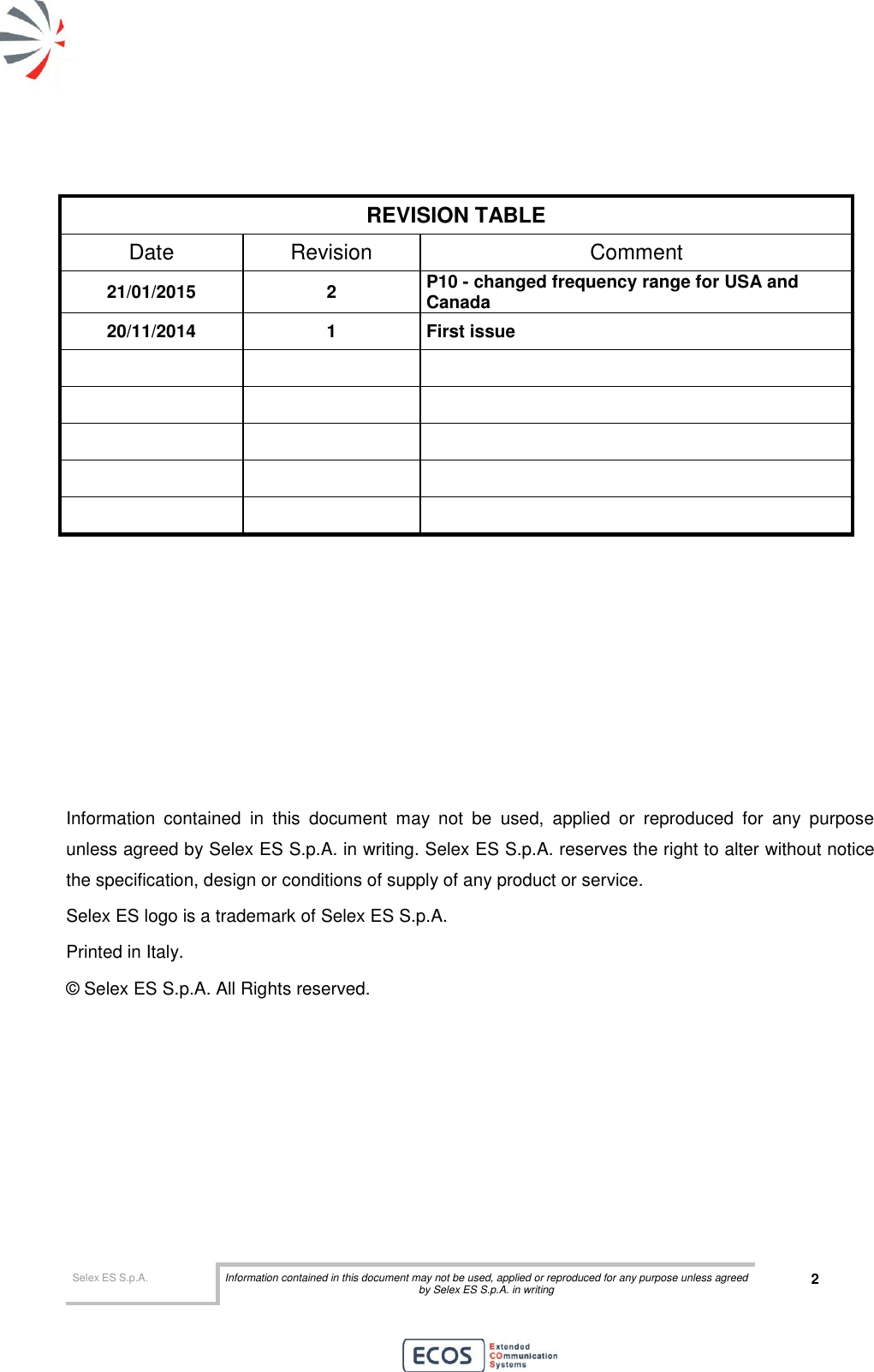  Selex ES S.p.A. Information contained in this document may not be used, applied or reproduced for any purpose unless agreed by Selex ES S.p.A. in writing 2        REVISION TABLE Date Revision Comment 21/01/2015 2 P10 - changed frequency range for USA and Canada 20/11/2014 1 First issue                 Information  contained  in  this  document  may  not  be  used,  applied  or  reproduced  for  any  purpose unless agreed by Selex ES S.p.A. in writing. Selex ES S.p.A. reserves the right to alter without notice the specification, design or conditions of supply of any product or service. Selex ES logo is a trademark of Selex ES S.p.A. Printed in Italy. © Selex ES S.p.A. All Rights reserved.  