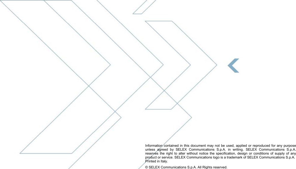  SELEX Communications  Information contained in this document may not be used, applied or reproduced for any purpose unless agreed by SELEX Communications S.p.A. in writing 60    July 2010                                 Information contained in this document may not be used, applied or reproduced for any purpose unless agreed by SELEX Communications S.p.A. in writing. SELEX Communications S.p.A. reserves the right to alter without notice the specification, design or conditions of supply of any product or service. SELEX Communications logo is a trademark of SELEX Communications S.p.A. Printed in Italy. © SELEX Communications S.p.A. All Rights reserved.  