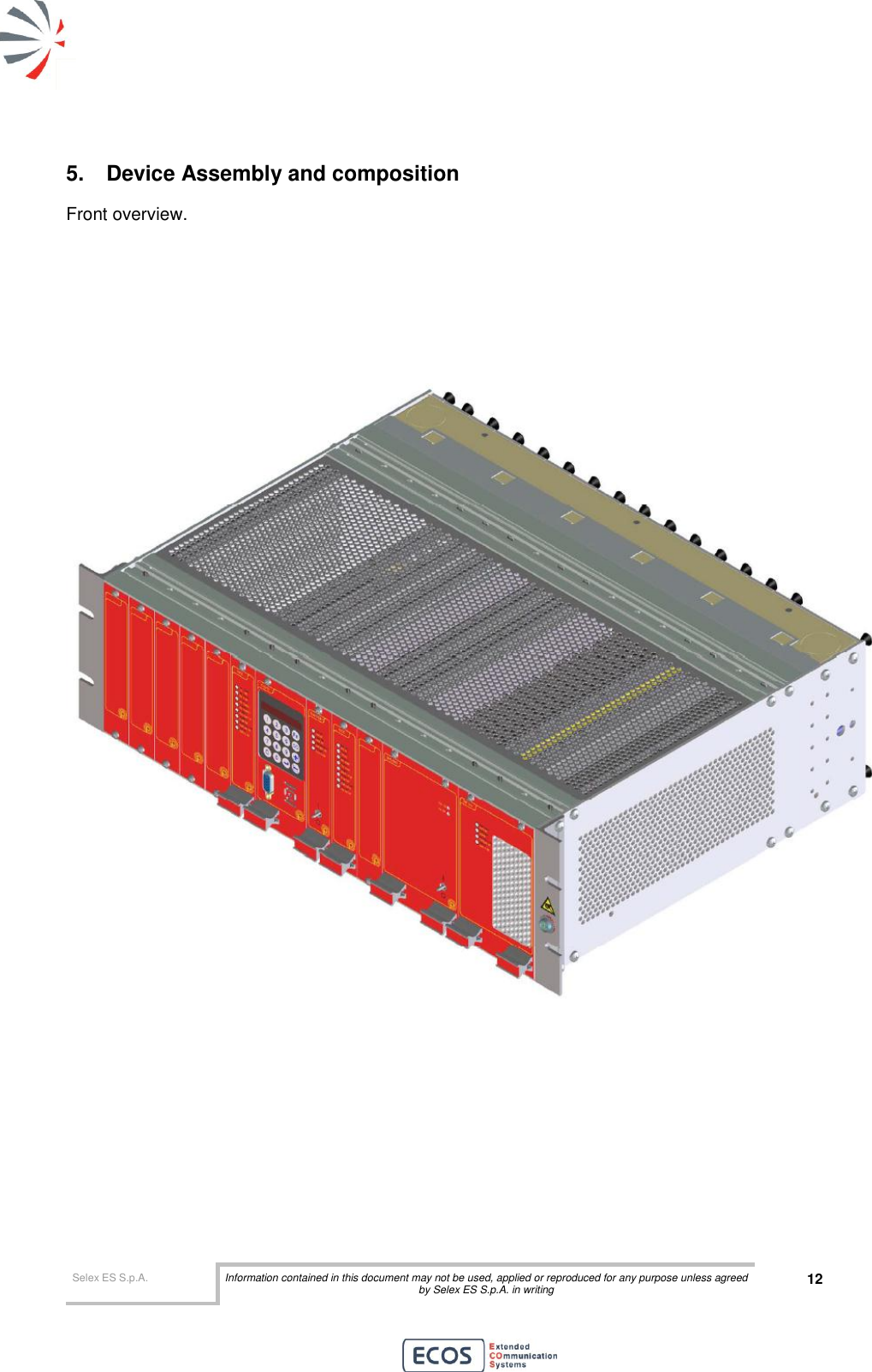  Selex ES S.p.A. Information contained in this document may not be used, applied or reproduced for any purpose unless agreed by Selex ES S.p.A. in writing 12       5.  Device Assembly and composition Front overview.            