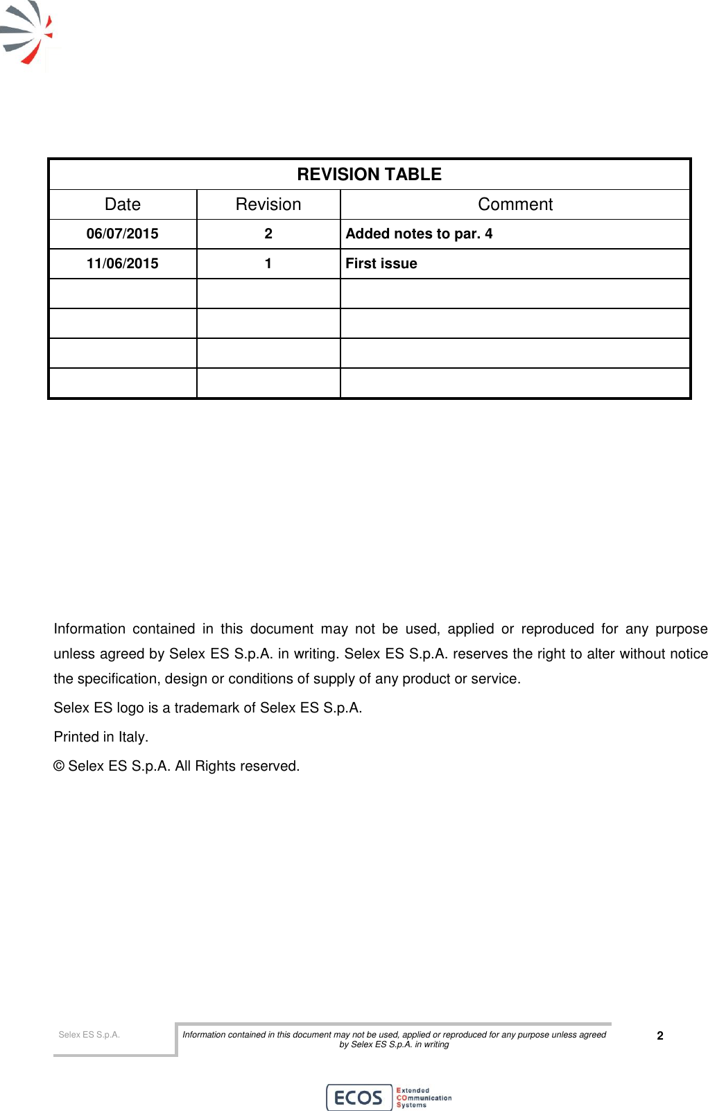  Selex ES S.p.A. Information contained in this document may not be used, applied or reproduced for any purpose unless agreed by Selex ES S.p.A. in writing 2        REVISION TABLE Date Revision Comment 06/07/2015 2 Added notes to par. 4 11/06/2015 1 First issue              Information  contained  in  this  document  may  not  be  used,  applied  or  reproduced  for  any  purpose unless agreed by Selex ES S.p.A. in writing. Selex ES S.p.A. reserves the right to alter without notice the specification, design or conditions of supply of any product or service. Selex ES logo is a trademark of Selex ES S.p.A. Printed in Italy. © Selex ES S.p.A. All Rights reserved.  