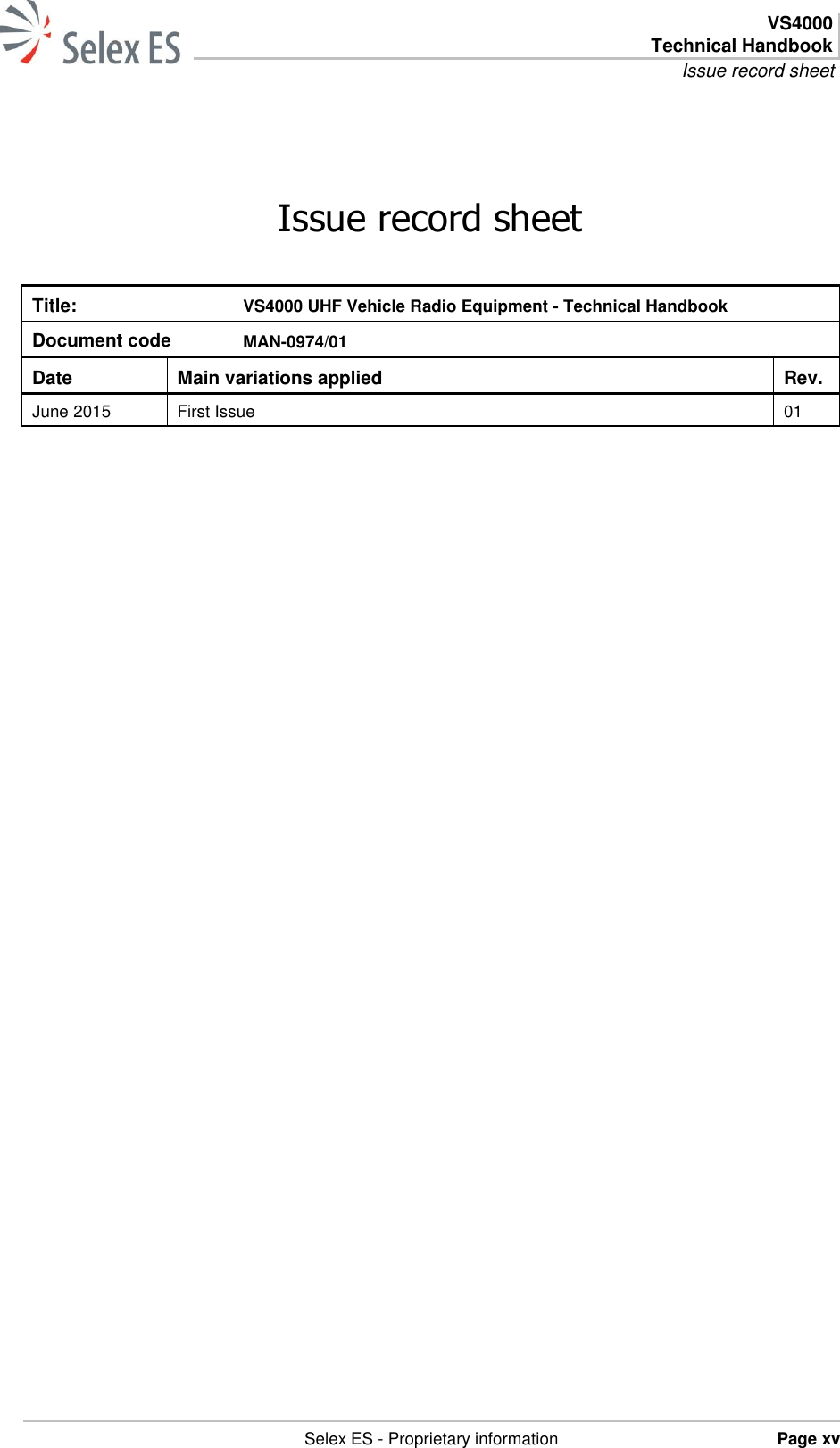  VS4000 Technical Handbook Issue record sheet   Selex ES - Proprietary information Page xv  Issue record sheet Title:  VS4000 UHF Vehicle Radio Equipment - Technical Handbook Document code MAN-0974/01 Date Main variations applied Rev. June 2015 First Issue 01 