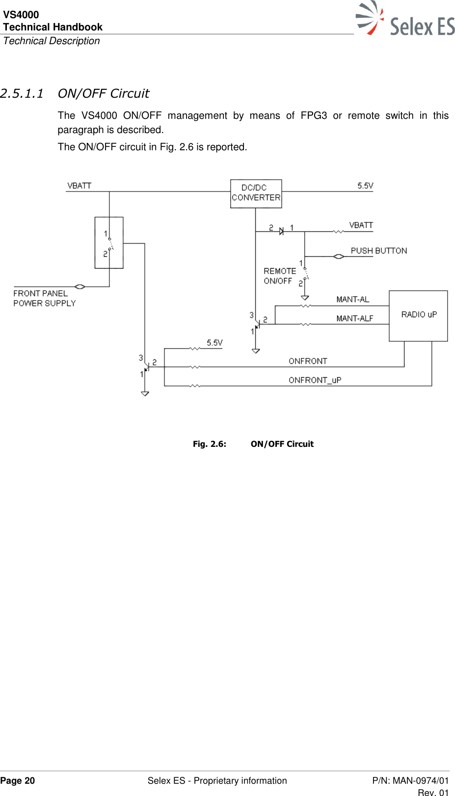 VS4000 Technical Handbook  Technical Description  Page 20  Selex ES - Proprietary information P/N: MAN-0974/01 Rev. 01  2.5.1.1 ON/OFF Circuit The  VS4000  ON/OFF  management  by  means  of  FPG3  or  remote  switch  in  this paragraph is described. The ON/OFF circuit in Fig. 2.6 is reported.    Fig. 2.6:  ON/OFF Circuit  