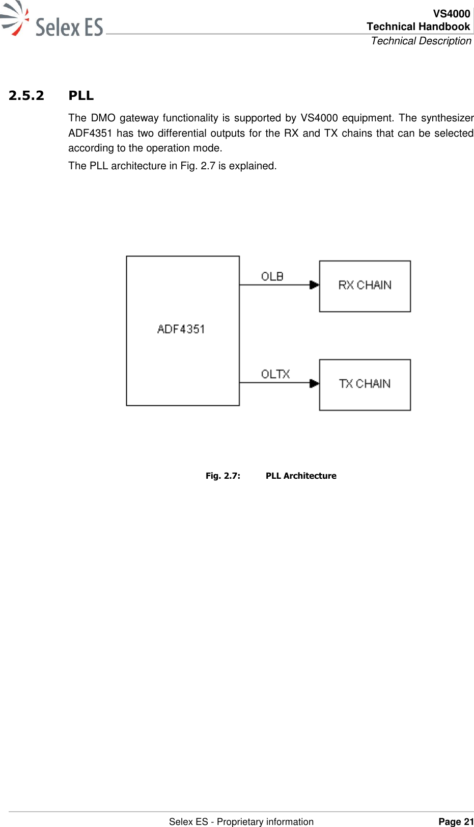  VS4000 Technical Handbook Technical Description   Selex ES - Proprietary information Page 21  2.5.2 PLL The DMO gateway functionality is supported by VS4000 equipment. The synthesizer ADF4351 has two differential outputs for the RX and TX chains that can be selected according to the operation mode. The PLL architecture in Fig. 2.7 is explained.        Fig. 2.7:  PLL Architecture  