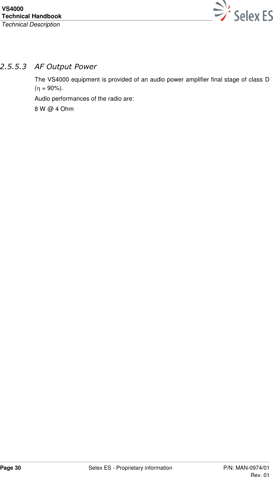 VS4000 Technical Handbook  Technical Description  Page 30  Selex ES - Proprietary information P/N: MAN-0974/01 Rev. 01   2.5.5.3 AF Output Power The VS4000 equipment is provided of an audio power amplifier final stage of class D ( = 90%). Audio performances of the radio are: 8 W @ 4 Ohm      