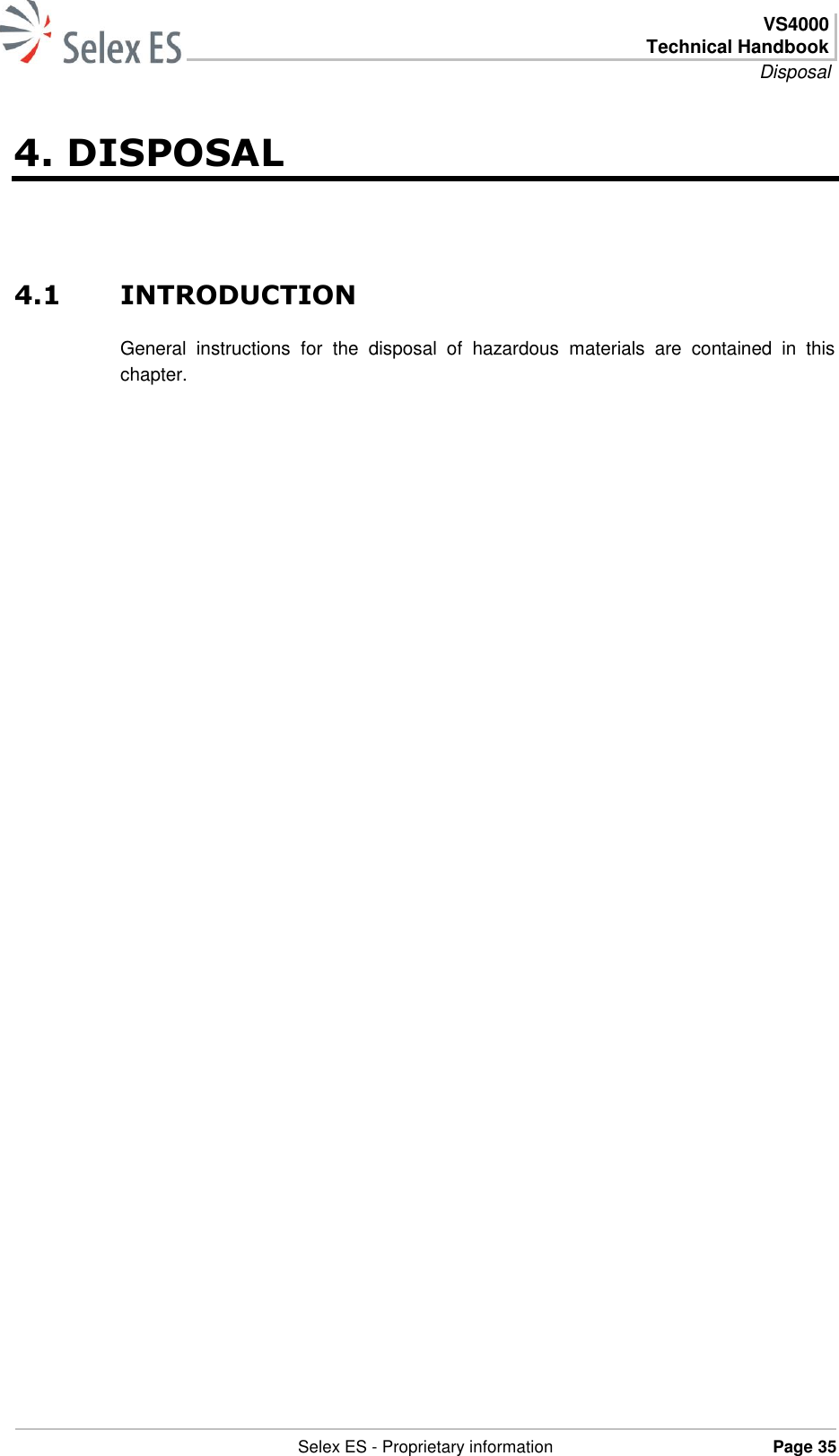  VS4000 Technical Handbook Disposal   Selex ES - Proprietary information Page 35  4. DISPOSAL 4.1 INTRODUCTION General  instructions  for  the  disposal  of  hazardous  materials  are  contained  in  this chapter. 