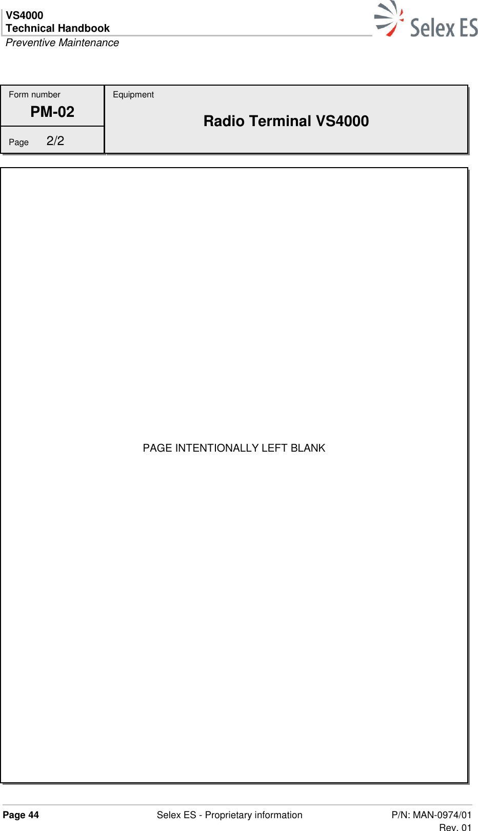 VS4000 Technical Handbook  Preventive Maintenance  Page 44  Selex ES - Proprietary information P/N: MAN-0974/01 Rev. 01  Form number PM-02 Page  2/2 PAGE INTENTIONALLY LEFT BLANK  Equipment Radio Terminal VS4000 