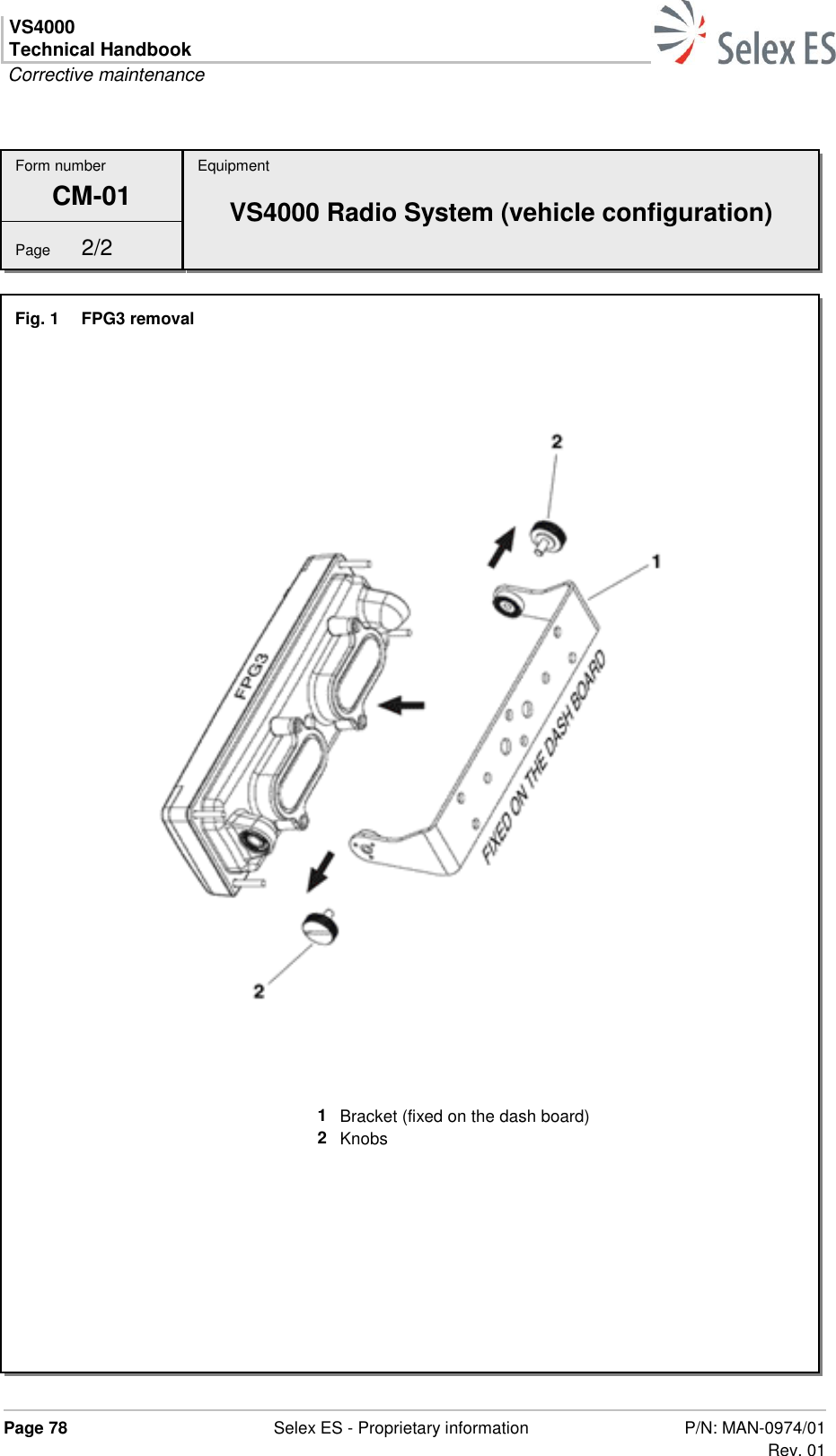 VS4000 Technical Handbook  Corrective maintenance  Page 78  Selex ES - Proprietary information P/N: MAN-0974/01 Rev. 01    Form number CM-01 Page  2/2 Fig. 1  FPG3 removal        1 Bracket (fixed on the dash board) 2 Knobs    Equipment VS4000 Radio System (vehicle configuration) 