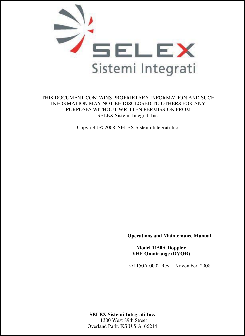 THIS DOCUMENT CONTAINS PROPRIETARY INFORMATION AND SUCH INFORMATION MAY NOT BE DISCLOSED TO OTHERS FOR ANY PURPOSES WITHOUT WRITTEN PERMISSION FROM SELEX Sistemi Integrati Inc.  Copyright © 2008, SELEX Sistemi Integrati Inc.  Operations and Maintenance Manual  Model 1150A Doppler VHF Omnirange (DVOR)  571150A-0002 Rev -  November, 2008 SELEX Sistemi Integrati Inc. 11300 West 89th Street Overland Park, KS U.S.A. 66214  