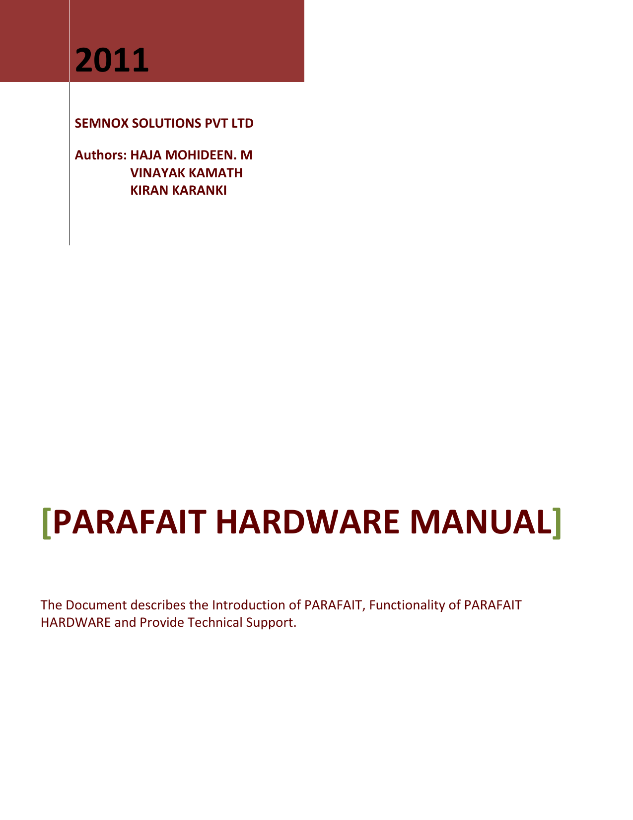          2011  SEMNOX SOLUTIONS PVT LTD  Authors: HAJA MOHIDEEN. M                      VINAYAK KAMATH                  KIRAN KARANKI  [PARAFAIT HARDWARE MANUAL] The Document describes the Introduction of PARAFAIT, Functionality of PARAFAIT HARDWARE and Provide Technical Support. 