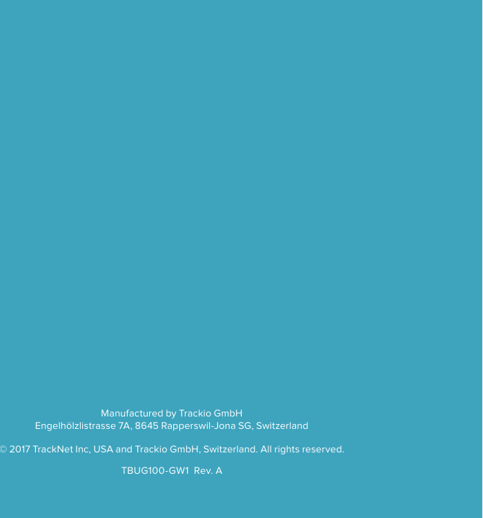 10TBUG100-GW1  Rev. A© 2017 TrackNet Inc, USA and Trackio GmbH, Switzerland. All rights reserved. Manufactured by Trackio GmbH    Engelhölzlistrasse 7A, 8645 Rapperswil-Jona SG, Switzerland