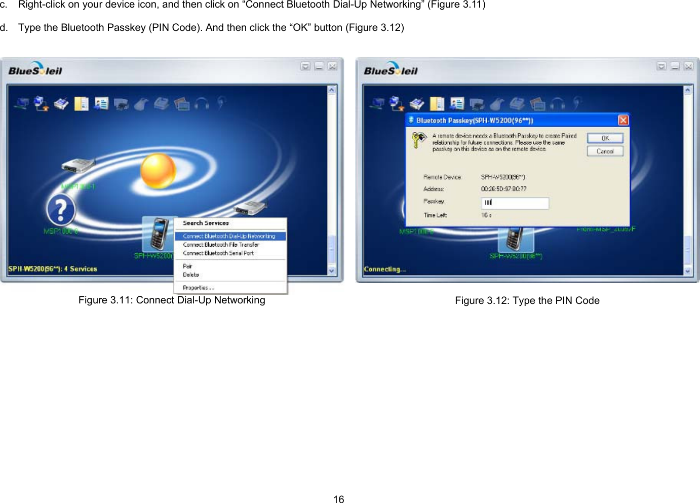 16  c.  Right-click on your device icon, and then click on “Connect Bluetooth Dial-Up Networking” (Figure 3.11)  d.  Type the Bluetooth Passkey (PIN Code). And then click the “OK” button (Figure 3.12)   Figure 3.11: Connect Dial-Up Networking   Figure 3.12: Type the PIN Code   