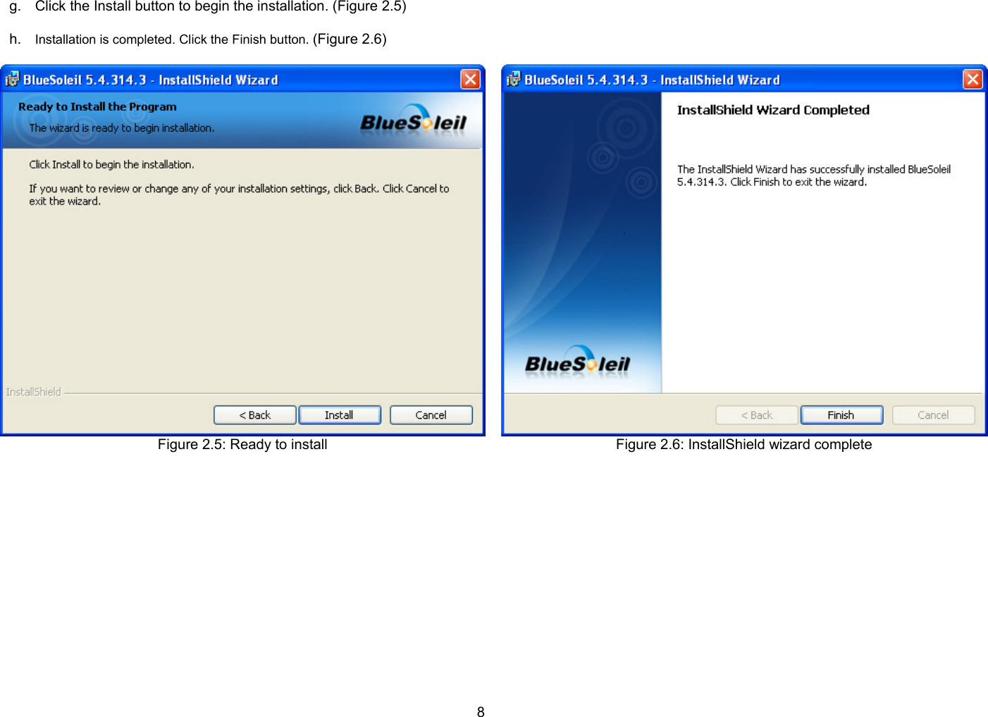 8 g.  Click the Install button to begin the installation. (Figure 2.5)  h.  Installation is completed. Click the Finish button. (Figure 2.6)  Figure 2.5: Ready to install     Figure 2.6: InstallShield wizard complete  