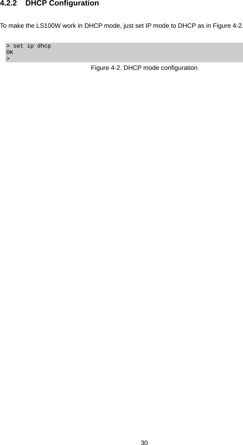  304.2.2 DHCP Configuration  To make the LS100W work in DHCP mode, just set IP mode to DHCP as in Figure 4-2.  &gt; set ip dhcp OK &gt; Figure 4-2. DHCP mode configuration                                