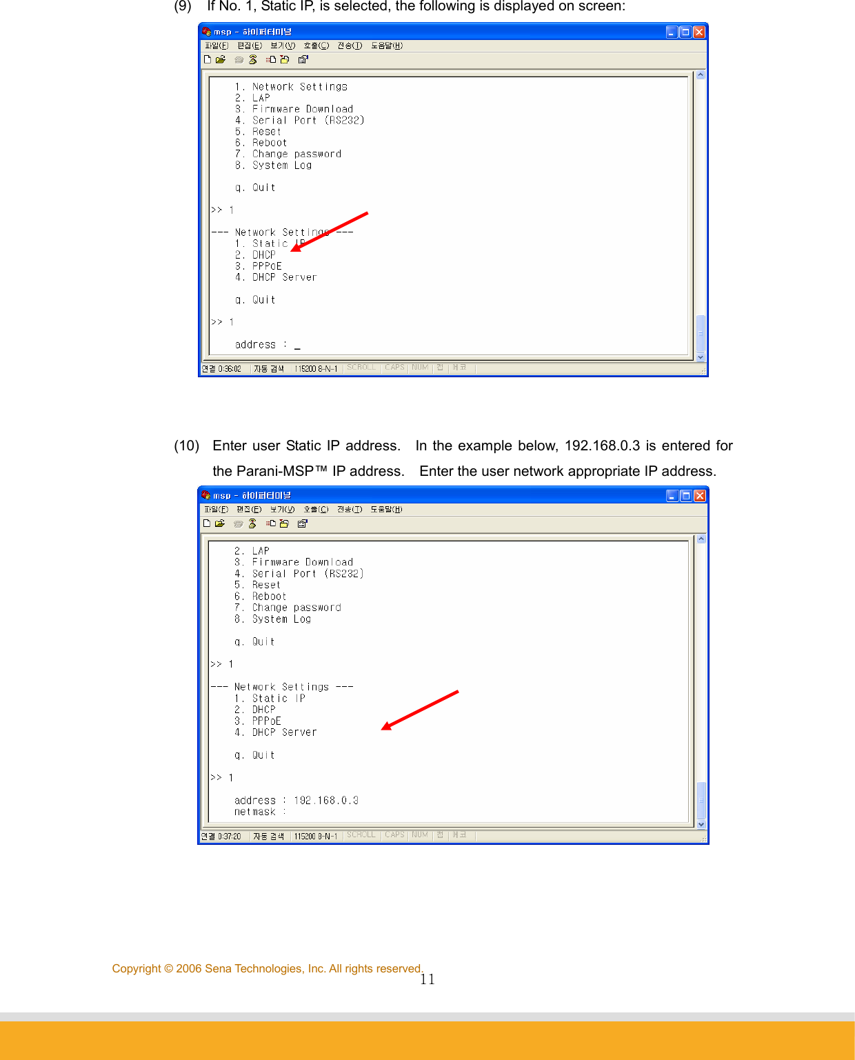                11Copyright © 2006 Sena Technologies, Inc. All rights reserved.(9)    If No. 1, Static IP, is selected, the following is displayed on screen:    (10)  Enter user Static IP address.    In the example below, 192.168.0.3 is entered for the Parani-MSP™ IP address.    Enter the user network appropriate IP address.     