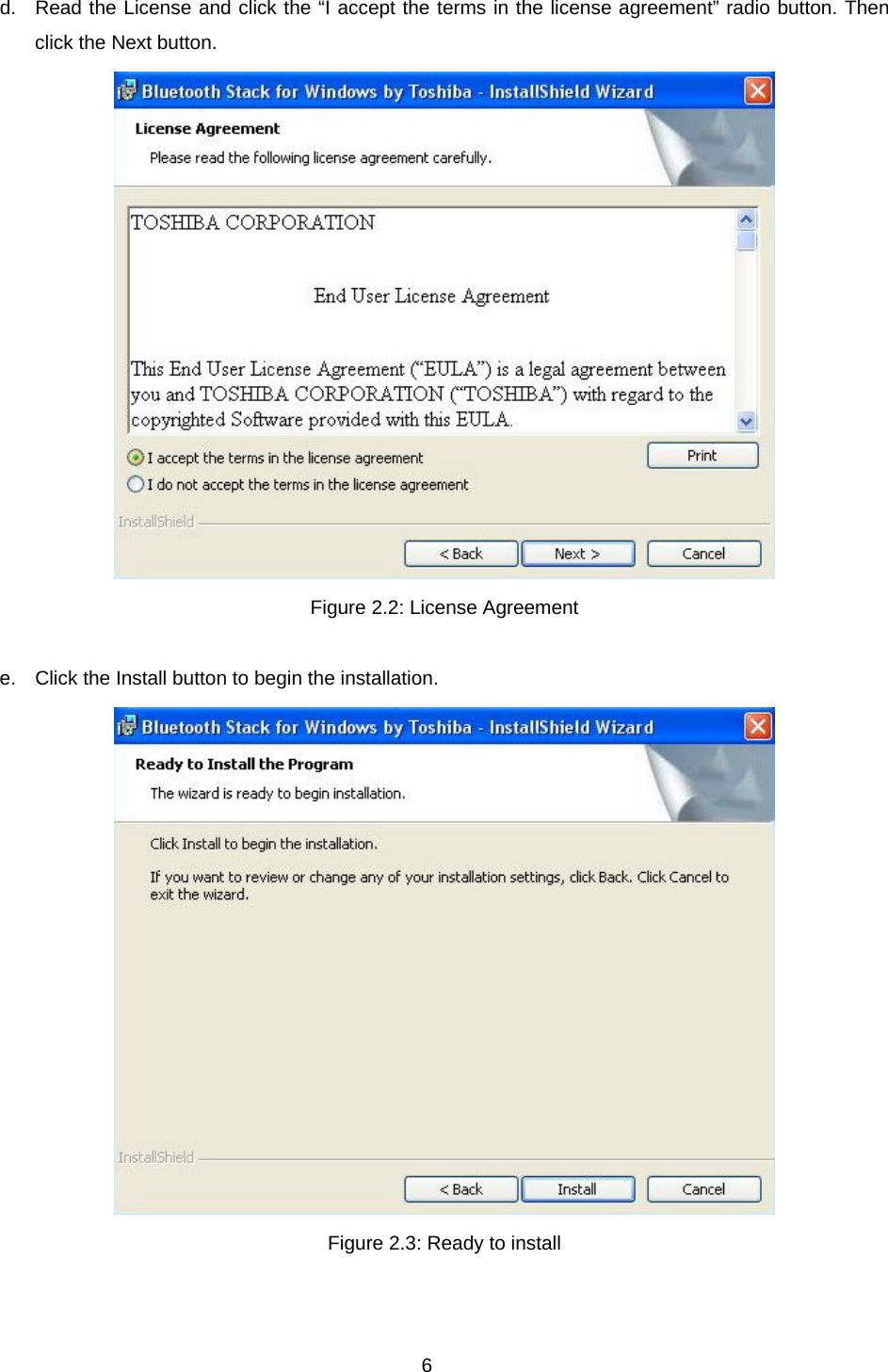 6 d.  Read the License and click the “I accept the terms in the license agreement” radio button. Then click the Next button.    Figure 2.2: License Agreement  e.  Click the Install button to begin the installation.    Figure 2.3: Ready to install   