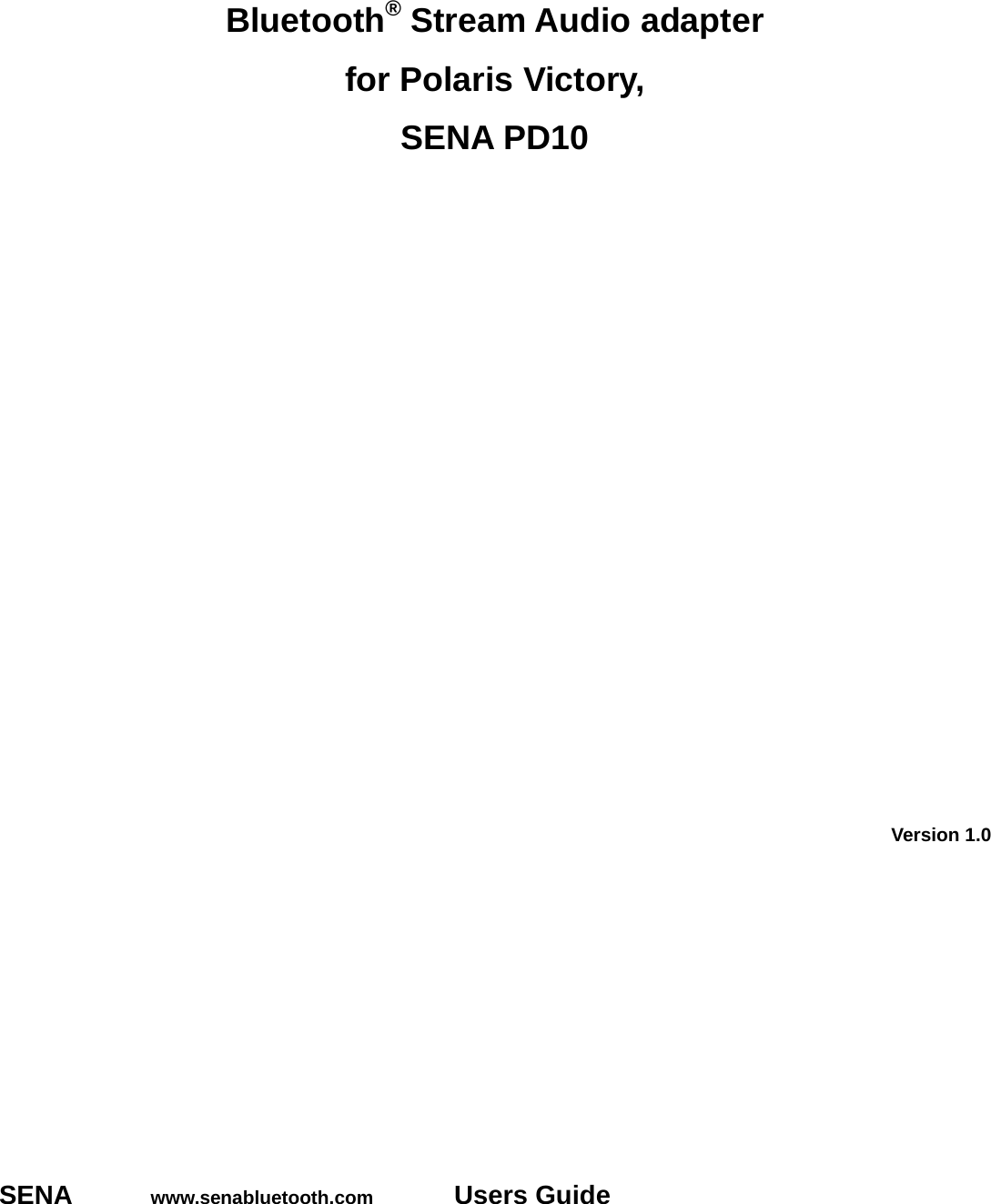      Bluetooth® Stream Audio adapter   for Polaris Victory, SENA PD10                Version 1.0           SENA   www.senabluetooth.com   Users Guide 