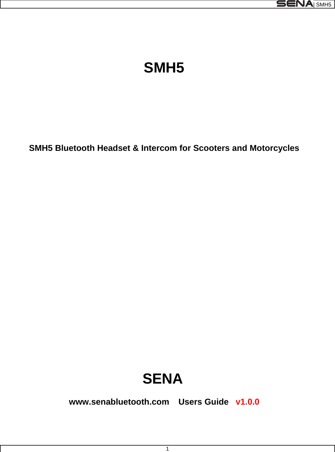  | SMH5  1        SMH5     SMH5 Bluetooth Headset &amp; Intercom for Scooters and Motorcycles                                              SENA     www.senabluetooth.com Users Guide   v1.0.0   