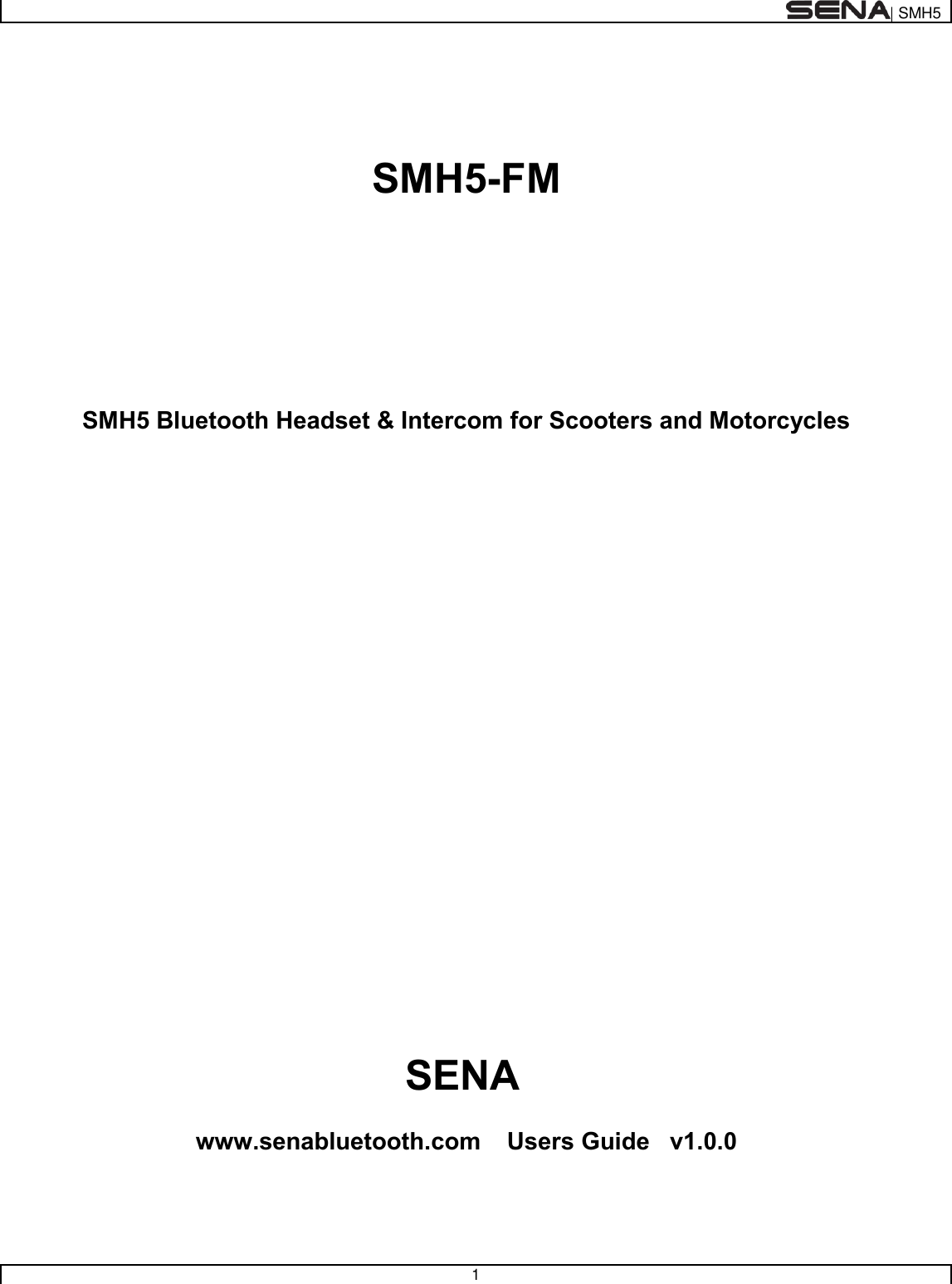  | SMH5   1        SMH5-FM     SMH5 Bluetooth Headset &amp; Intercom for Scooters and Motorcycles                                              SENA      www.senabluetooth.com Users Guide   v1.0.0   