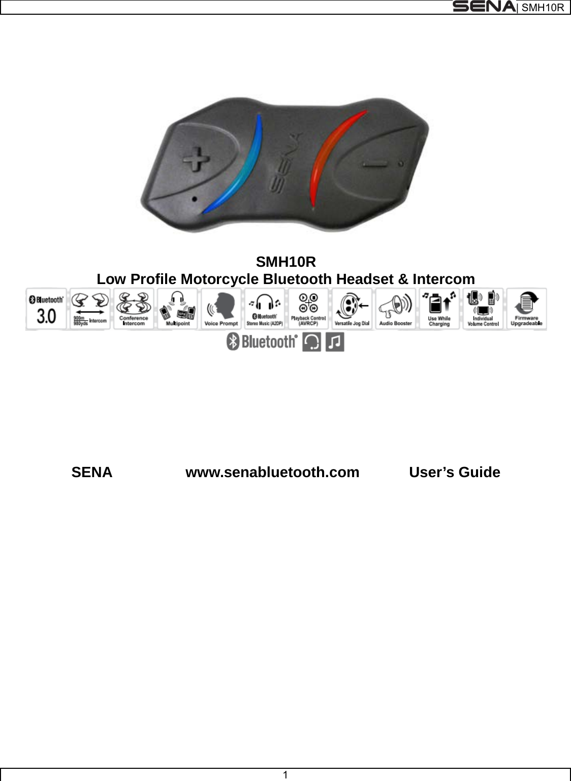  | SMH10R   1        SMH10R Low Profile Motorcycle Bluetooth Headset &amp; Intercom            SENA    www.senabluetooth.com         User’s Guide                                                                                                             