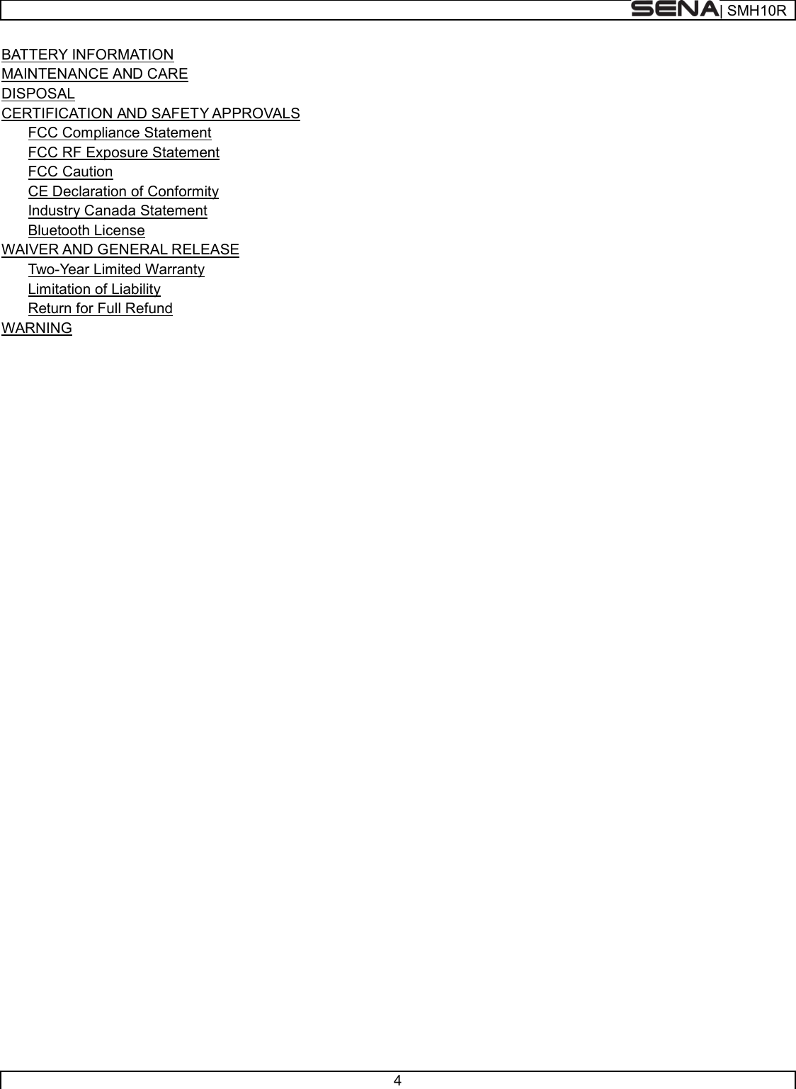  | SMH10R   4  BATTERY INFORMATION   MAINTENANCE AND CARE   DISPOSAL   CERTIFICATION AND SAFETY APPROVALS   FCC Compliance Statement  FCC RF Exposure Statement   FCC Caution   CE Declaration of Conformity   Industry Canada Statement Bluetooth License   WAIVER AND GENERAL RELEASE   Two-Year Limited Warranty   Limitation of Liability   Return for Full Refund   WARNING       