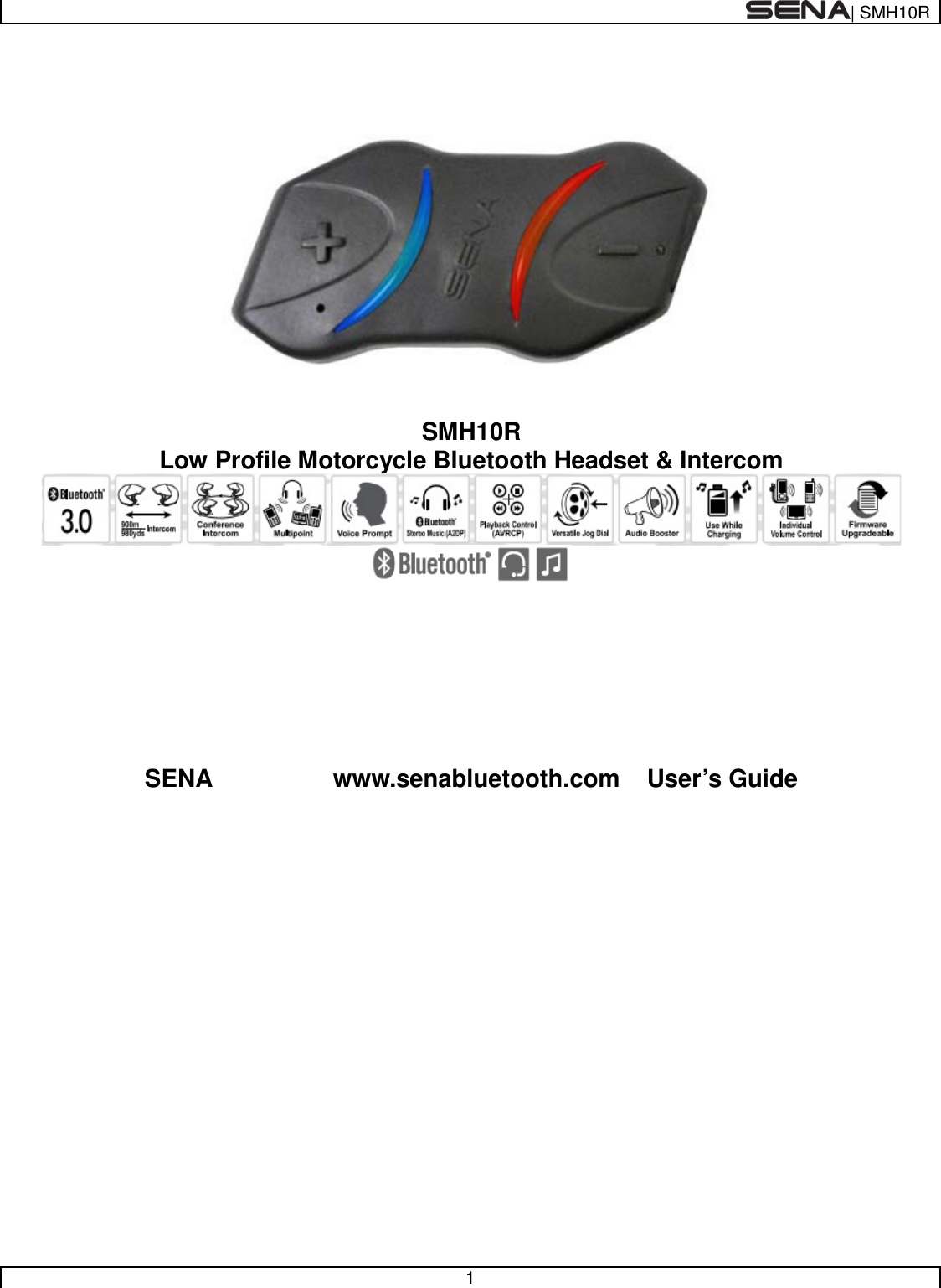  | SMH10R   1        SMH10R Low Profile Motorcycle Bluetooth Headset &amp; Intercom            SENA    www.senabluetooth.com User’s Guide       