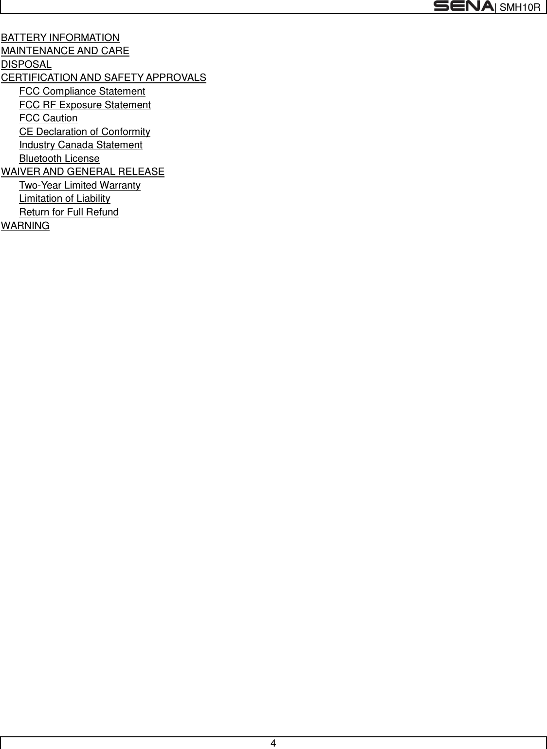  | SMH10R   4  BATTERY INFORMATION   MAINTENANCE AND CARE   DISPOSAL   CERTIFICATION AND SAFETY APPROVALS   FCC Compliance Statement  FCC RF Exposure Statement   FCC Caution   CE Declaration of Conformity   Industry Canada Statement Bluetooth License   WAIVER AND GENERAL RELEASE   Two-Year Limited Warranty   Limitation of Liability   Return for Full Refund   WARNING       