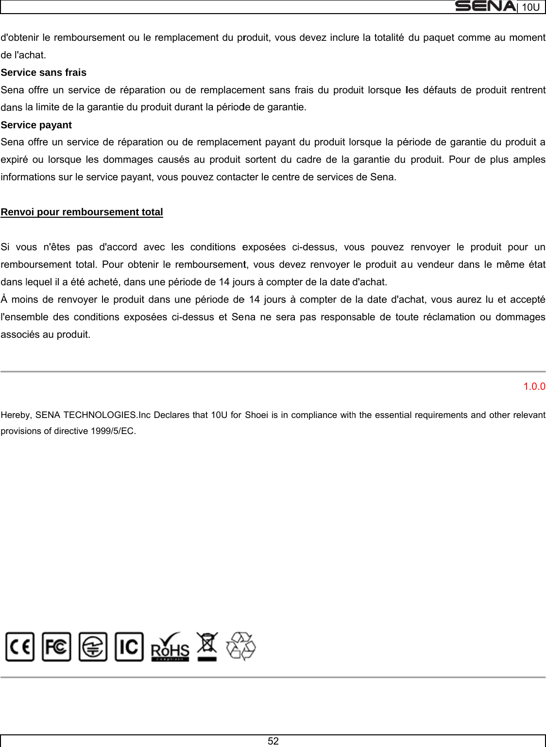     d&apos;obtede l&apos;acServicSena dans lServicSena expiréinform Renvo Si vorembodans lÀ moil&apos;enseassoc  Herebyprovisi           enir le rembochat. ce sans fraioffre un serla limite de lace payant  offre un seré ou lorsquemations sur leoi pour remus n&apos;êtes poursement tolequel il a étéins de renvomble des cociés au produy, SENA TECons of directivoursement ous  rvice de répa garantie durvice de répae les dommae service payboursemenpas d&apos;accordotal. Pour obé acheté, daoyer le produonditions exuit.  CHNOLOGIESve 1999/5/EC.u le remplacaration ou du produit duraration ou deages causésyant, vous pot total  d avec les btenir le remns une périouit dans uneposées ci-deS.Inc Declares. cement du prde remplacemant la période remplacem au produit ouvez contacconditions emboursementode de 14 joue période deessus et Se that 10U for 52 roduit, vous ment sans frde de garantiment payant sortent du ccter le centreexposées cit, vous deveurs à comptee 14 jours à ena ne sera Shoei is in co devez inclurrais du prode. du produit locadre de la e de servicesi-dessus, voez renvoyer er de la date compter de pas responsompliance withre la totalité uit lorsque lorsque la pégarantie du s de Sena.  ous pouvez le produit ad&apos;achat. la date d&apos;acsable de touh the essentiadu paquet cles défauts dériode de gaproduit. Porenvoyer leu vendeur dchat, vous aute réclamatal requirementcomme au mde produit rerantie du prour de plus ae produit podans le mêmaurez lu et ation ou domts and other r| 10Umoment entrent oduit a amples our un me état ccepté mages  1.0.0 relevant  