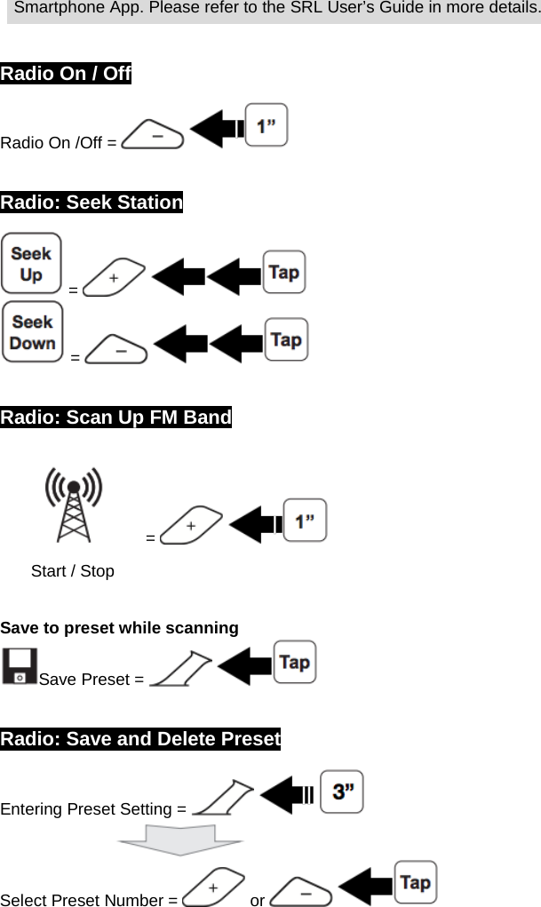 Smartphone App. Please refer to the SRL User’s Guide in more details.   Radio On / Off Radio On /Off =       Radio: Seek Station  =      =       Radio: Scan Up FM Band  =     Start / Stop  Save to preset while scanning Save Preset =       Radio: Save and Delete Preset Entering Preset Setting =                                 Select Preset Number =   or     