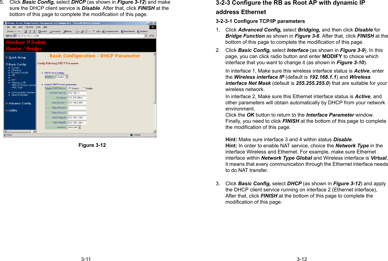 3-115. Click Basic Config, select DHCP (as shown in Figure 3-12) and makesure the DHCP client service is Disable. After that, click FINISH at thebottom of this page to complete the modification of this page.Figure 3-123-123-2-3 Configure the RB as Root AP with dynamic IPaddress Ethernet3-2-3-1 Configure TCP/IP parameters1. Click Advanced Config, select Bridging, and then click Disable forBridge Function as shown in Figure 3-6. After that, click FINISH at thebottom of this page to complete the modification of this page.2. Click Basic Config, select Interface (as shown in Figure 3-9), In thispage, you can click radio button and enter MODIFY to choice whichinterface that you want to change it (as shown in Figure 3-10).In interface 1, Make sure this wireless interface status is Active, enterthe Wireless interface IP (default is 192.168.1.1) and Wirelessinterface Net Mask (default is 255.255.255.0) that are suitable for yourwireless network.In interface 2, Make sure this Ethernet interface status is Active, andother parameters will obtain automatically by DHCP from your networkenvironment.Click the OK button to return to the Interface Parameter window.Finally, you need to click FINISH at the bottom of this page to completethe modification of this page.Hint: Make sure interface 3 and 4 within status Disable.Hint: In order to enable NAT service, choice the Network Type in theinterface Wireless and Ethernet. For example, make sure Ethernetinterface within Network Type Global and Wireless interface is Virtual,it means that every communication through the Ethernet interface needsto do NAT transfer.3. Click Basic Config, select DHCP (as shown in Figure 3-12) and applythe DHCP client service running on interface 2 (Ethernet interface),After that, click FINISH at the bottom of this page to complete themodification of this page.