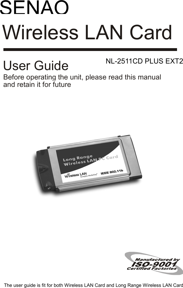      The user guide is fit for both Wireless LAN Card and Long Range Wireless LAN Card NL-2511CD PLUS EXT2Before operating the unit, please read this manual User Guide and retain it for future Wireless LAN Card SENAO 