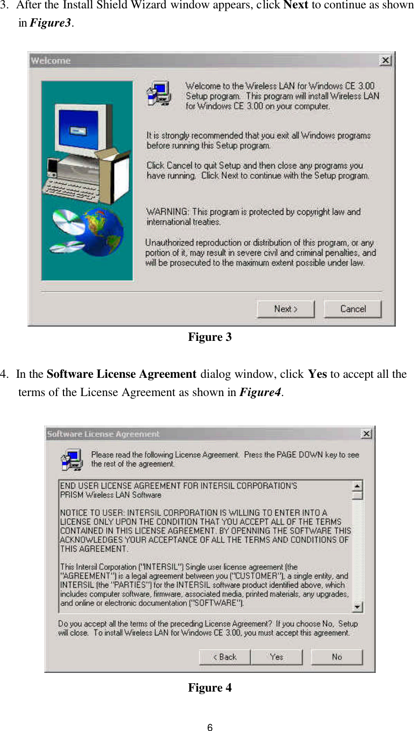  6 3. After the Install Shield Wizard window appears, click Next to continue as shown in Figure3.   Figure 3  4. In the Software License Agreement dialog window, click Yes to accept all the terms of the License Agreement as shown in Figure4.   Figure 4 