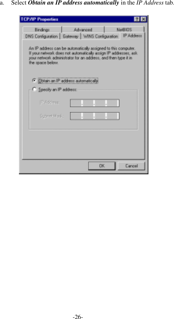 a. Select Obtain an IP address automatically in the IP Address tab.   -26- 