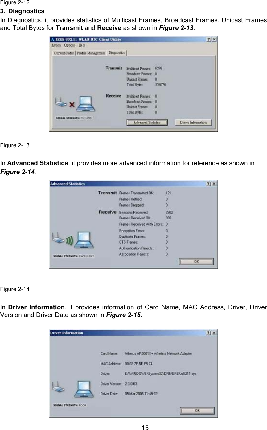         15  Figure 2-123. Diagnostics In Diagnostics, it provides statistics of Multicast Frames, Broadcast Frames. Unicast Framesand Total Bytes for Transmit and Receive as shown in Figure 2-13.             Figure 2-13  In Advanced Statistics, it provides more advanced information for reference as shown in Figure 2-14.             Figure 2-14  In  Driver Information, it provides information of Card Name, MAC Address, Driver, DriverVersion and Driver Date as shown in Figure 2-15.           