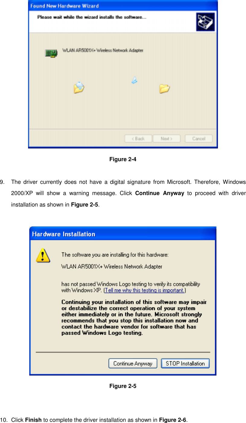 Figure 2-49.  The driver currently does not have a digital signature from Microsoft. Therefore, Windows2000/XP will show a warning message. Click Continue Anyway to proceed with driverinstallation as shown in Figure 2-5.Figure 2-510. Click Finish to complete the driver installation as shown in Figure 2-6.